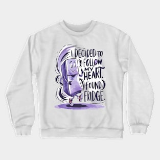 i decided to follow my heart found fridge Crewneck Sweatshirt